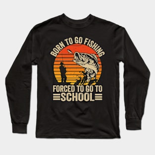 Born To Fish Forced To Go To School Long Sleeve T-Shirt